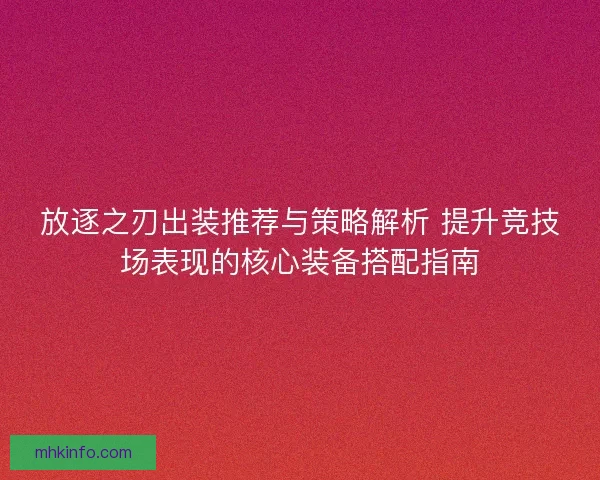 放逐之刃出装推荐与策略解析 提升竞技场表现的核心装备搭配指南