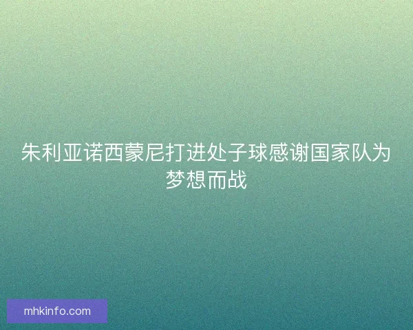 朱利亚诺西蒙尼打进处子球感谢国家队为梦想而战