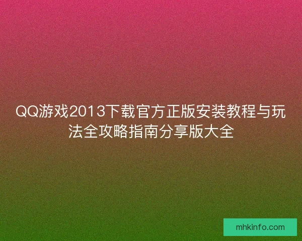 QQ游戏2013下载官方正版安装教程与玩法全攻略指南分享版大全